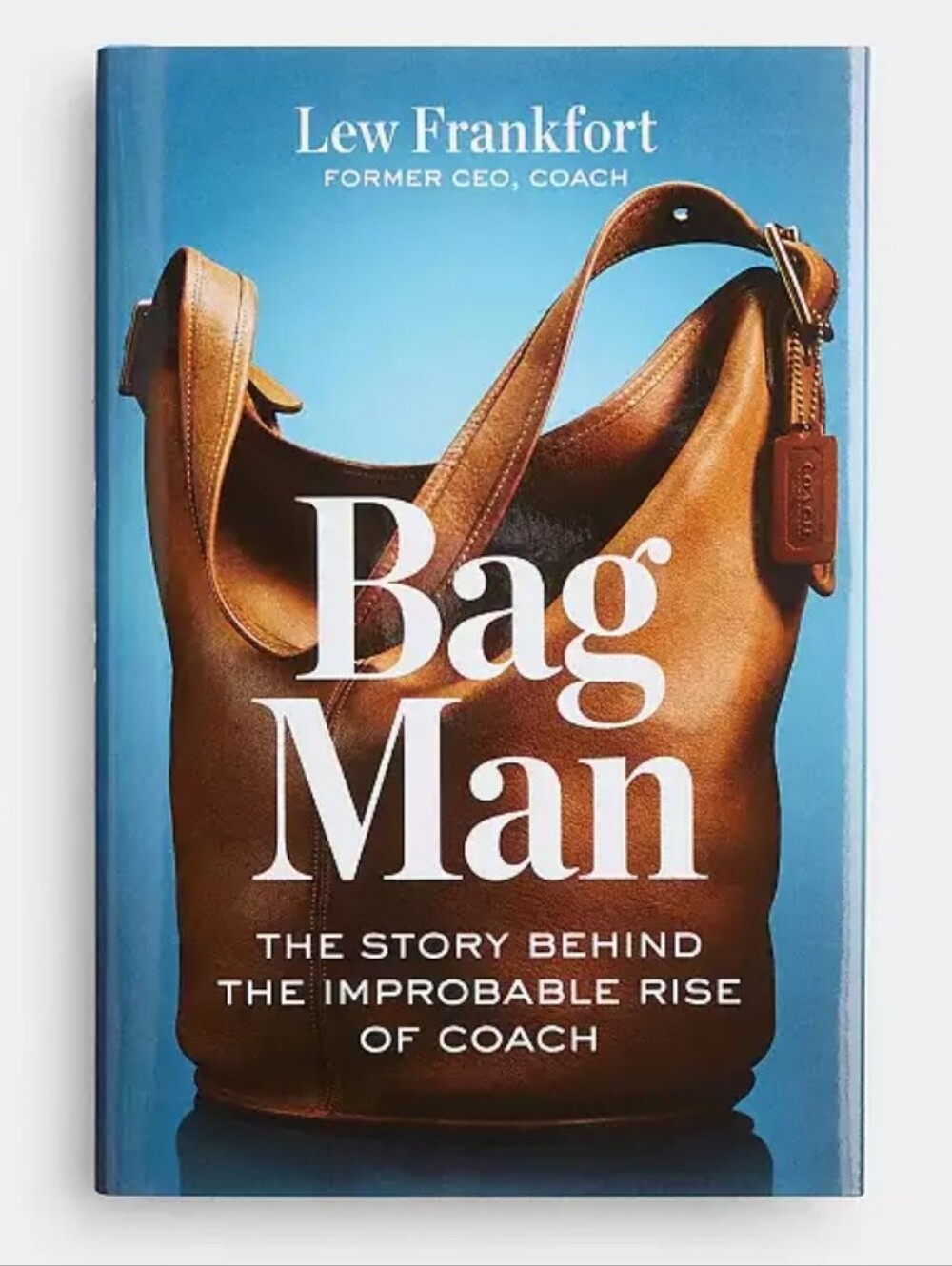 Bag Man: The Story Behind The Improbable Rise Of Coach Lew Frankfort Former Ceo